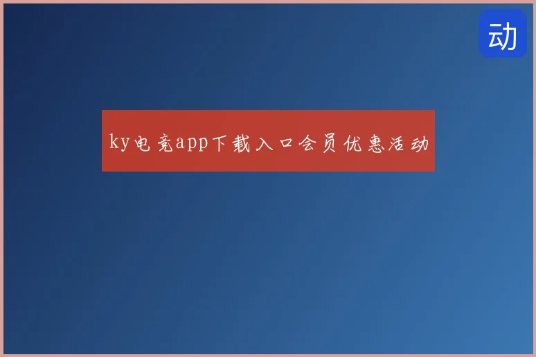 ky电竞app下载入口会员优惠活动