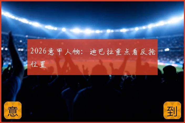 2026意甲人物：迪巴拉重点看反抢位置